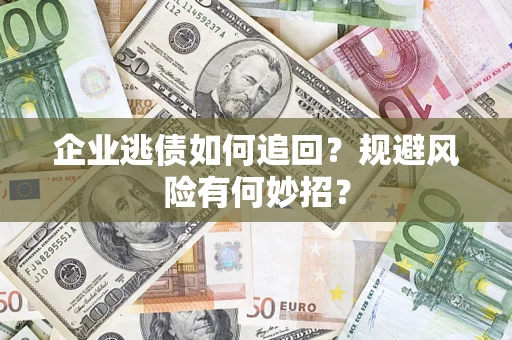 北京企业逃债如何追回？规避风险有何妙招？