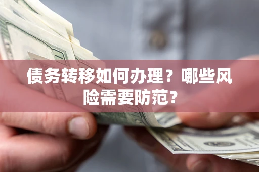 北京债务转移如何办理？哪些风险需要防范？