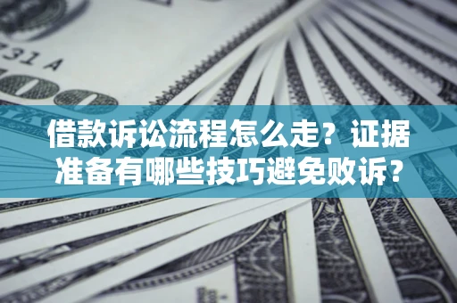 北京借款诉讼流程怎么走？证据准备有哪些技巧避免败诉？