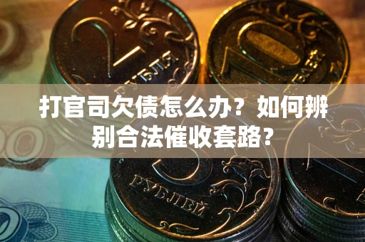 北京打官司欠债怎么办？如何辨别合法催收套路？