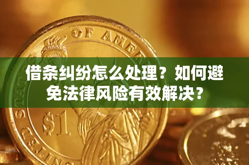 北京借条纠纷怎么处理？如何避免法律风险有效解决？