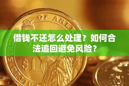 北京借钱不还怎么处理？如何合法追回避免风险？
