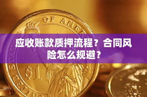 北京应收账款质押流程？合同风险怎么规避？