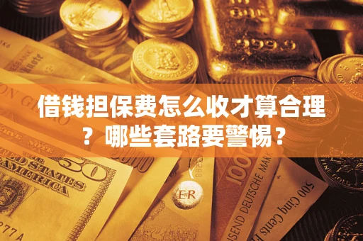 北京借钱担保费怎么收才算合理？哪些套路要警惕？