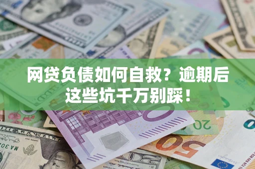 北京网贷负债如何自救？逾期后这些坑千万别踩！