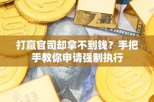 北京打赢官司却拿不到钱？手把手教你申请强制执行