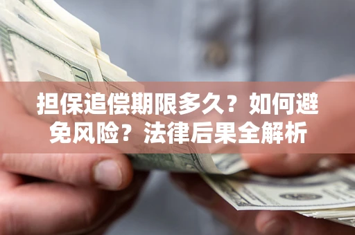 北京担保追偿期限多久？如何避免风险？法律后果全解析