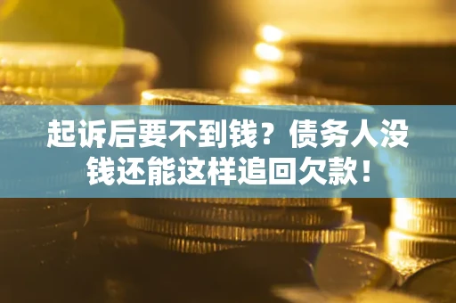 北京起诉后要不到钱？债务人没钱还能这样追回欠款！