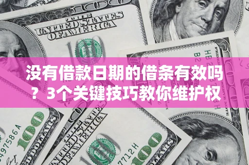 北京没有借款日期的借条有效吗？3个关键技巧教你维护权益