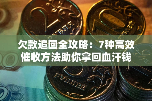 北京欠款追回全攻略：7种高效催收方法助你拿回血汗钱