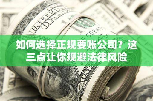 北京如何选择正规要账公司？这三点让你规避法律风险