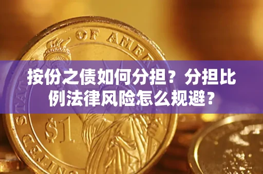 北京按份之债如何分担？分担比例法律风险怎么规避？