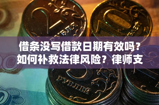 北京借条没写借款日期有效吗？如何补救法律风险？律师支招