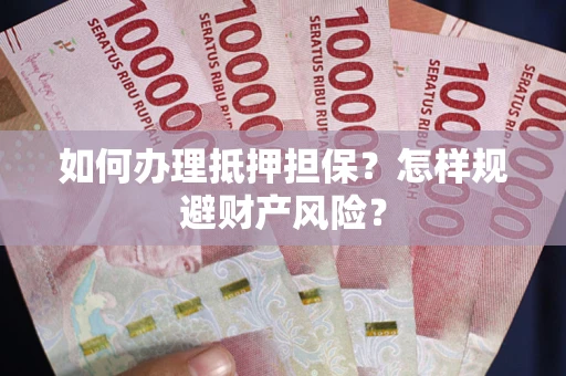 北京如何办理抵押担保？怎样规避财产风险？