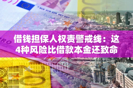 北京借钱担保人权责警戒线：这4种风险比借款本金还致命