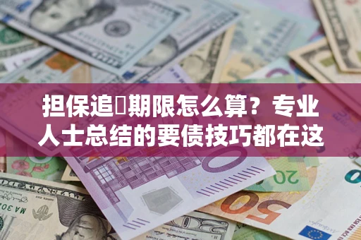 北京担保追償期限怎么算？专业人士总结的要债技巧都在这里了