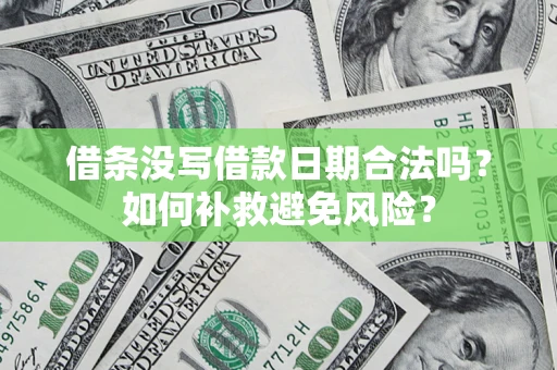 北京借条没写借款日期合法吗？如何补救避免风险？