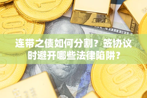 北京连带之债如何分割？签协议时避开哪些法律陷阱？