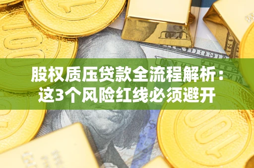 北京股权质压贷款全流程解析：这3个风险红线必须避开