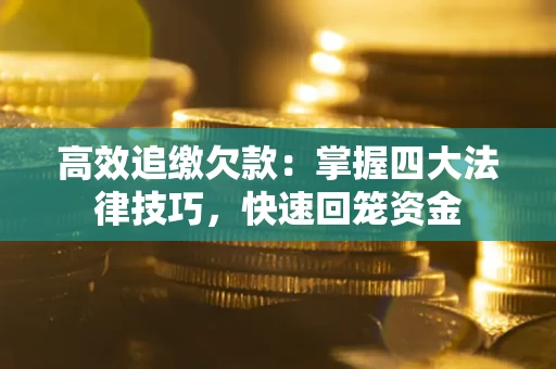 北京高效追缴欠款：掌握四大法律技巧，快速回笼资金