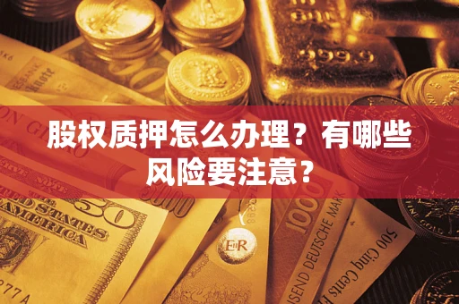 北京股权质押怎么办理？有哪些风险要注意？