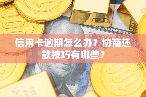 北京信用卡逾期怎么办？协商还款技巧有哪些？