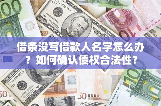 北京借条没写借款人名字怎么办？如何确认债权合法性？