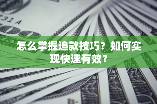 北京怎么掌握追款技巧？如何实现快速有效？
