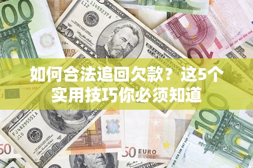 北京如何合法追回欠款？这5个实用技巧你必须知道