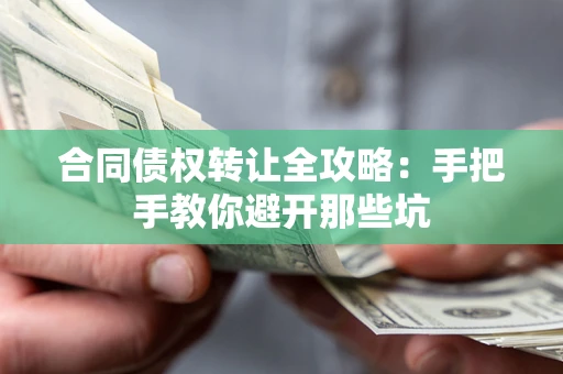 北京合同债权转让全攻略：手把手教你避开那些坑
