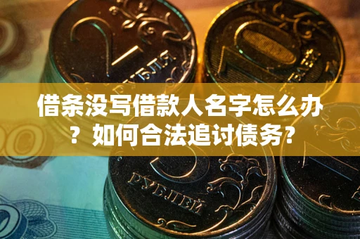 北京借条没写借款人名字怎么办？如何合法追讨债务？
