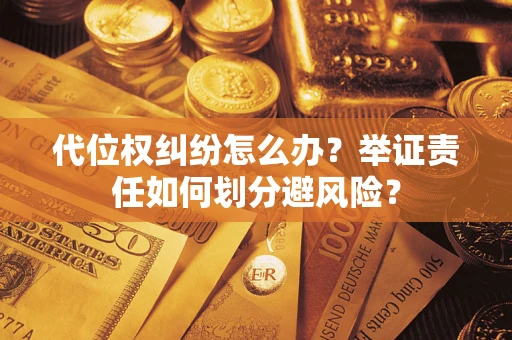 北京代位权纠纷怎么办？举证责任如何划分避风险？