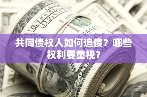 北京共同债权人如何追债？哪些权利要重视？