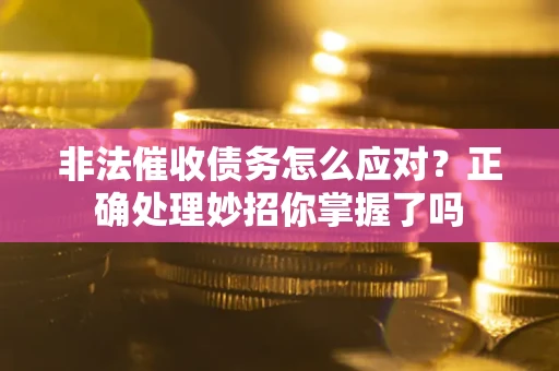 北京非法催收债务怎么应对？正确处理妙招你掌握了吗