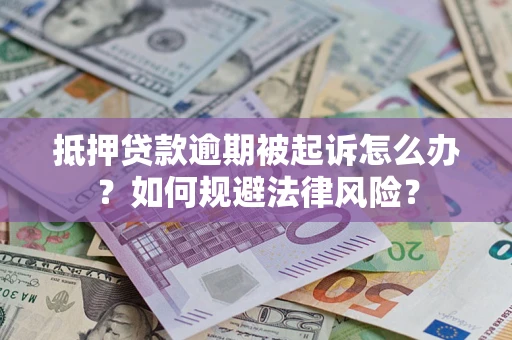 北京抵押贷款逾期被起诉怎么办？如何规避法律风险？