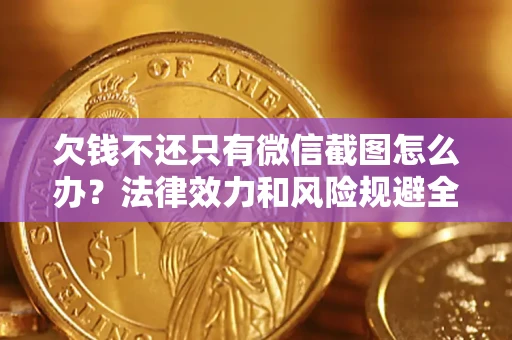 北京欠钱不还只有微信截图怎么办？法律效力和风险规避全解析