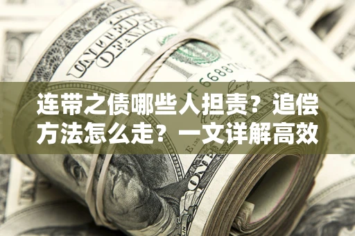 北京连带之债哪些人担责？追偿方法怎么走？一文详解高效维权流程