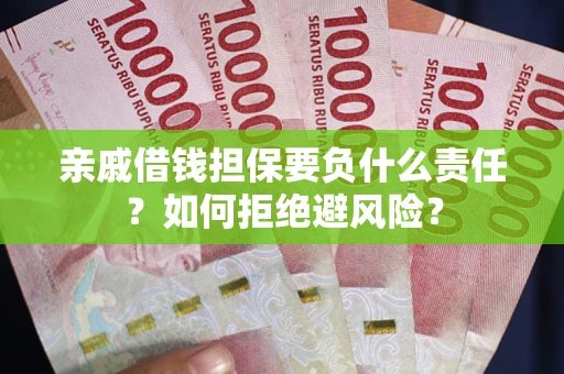 北京亲戚借钱担保要负什么责任？如何拒绝避风险？