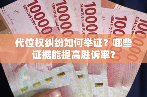 北京代位权纠纷如何举证？哪些证据能提高胜诉率？