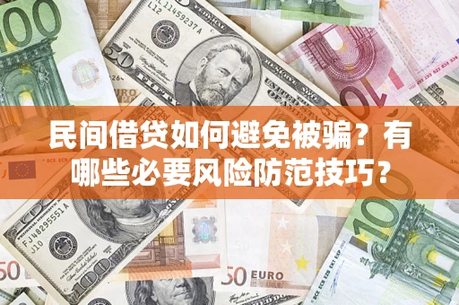 北京民间借贷如何避免被骗？有哪些必要风险防范技巧？