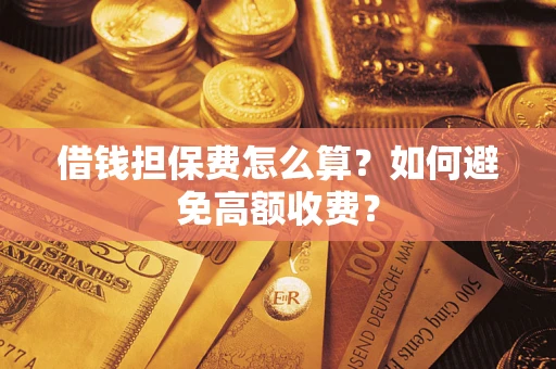 北京借钱担保费怎么算？如何避免高额收费？