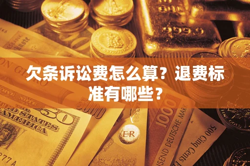 北京欠条诉讼费怎么算？退费标准有哪些？