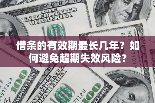 北京借条的有效期最长几年？如何避免超期失效风险？
