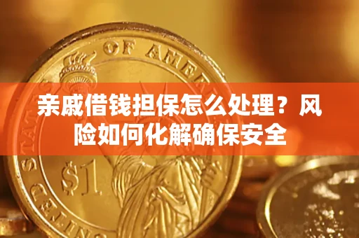 北京亲戚借钱担保怎么处理？风险如何化解确保安全