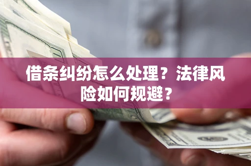 北京借条纠纷怎么处理？法律风险如何规避？