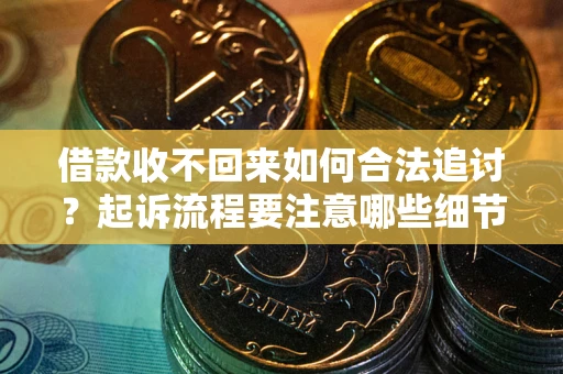 北京借款收不回来如何合法追讨？起诉流程要注意哪些细节？
