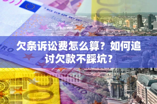 北京欠条诉讼费怎么算？如何追讨欠款不踩坑？