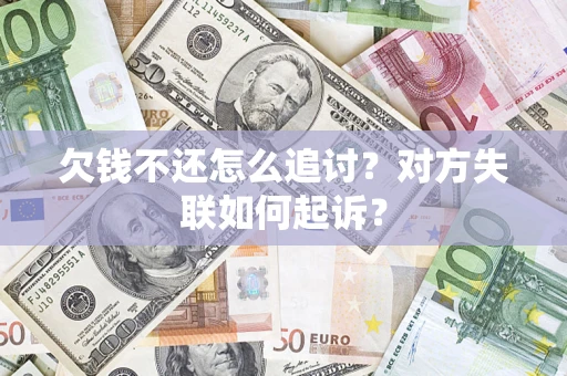 北京欠钱不还怎么追讨？对方失联如何起诉？