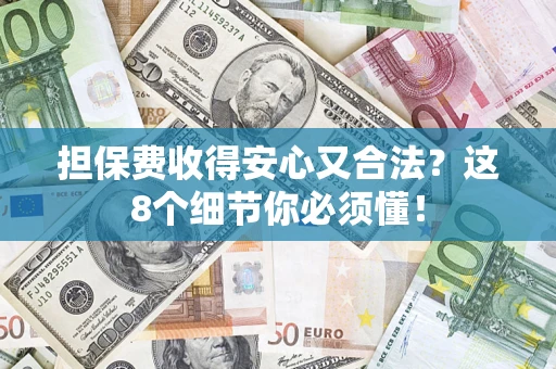北京担保费收得安心又合法？这8个细节你必须懂！