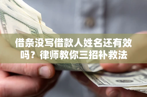 北京借条没写借款人姓名还有效吗？律师教你三招补救法